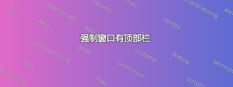 强制窗口有顶部栏