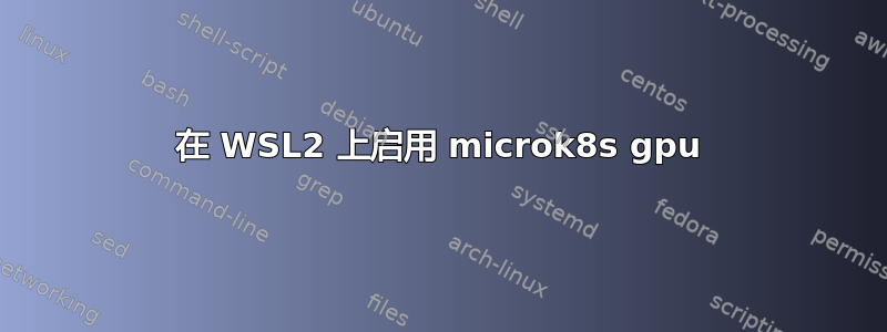 在 WSL2 上启用 microk8s gpu