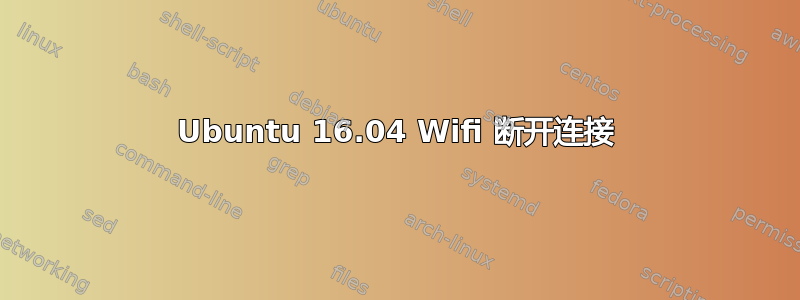 Ubuntu 16.04 Wifi 断开连接