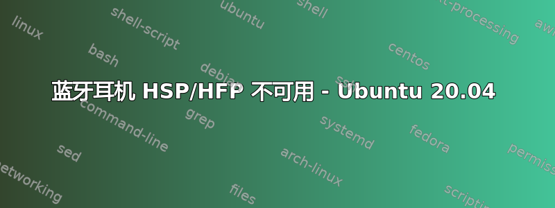 蓝牙耳机 HSP/HFP 不可用 - Ubuntu 20.04