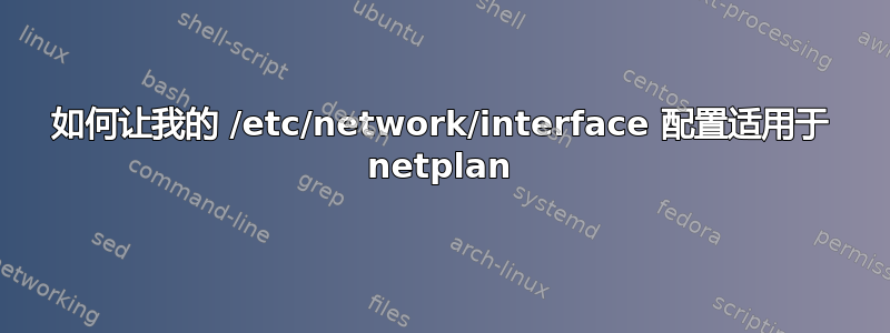 如何让我的 /etc/network/interface 配置适用于 netplan