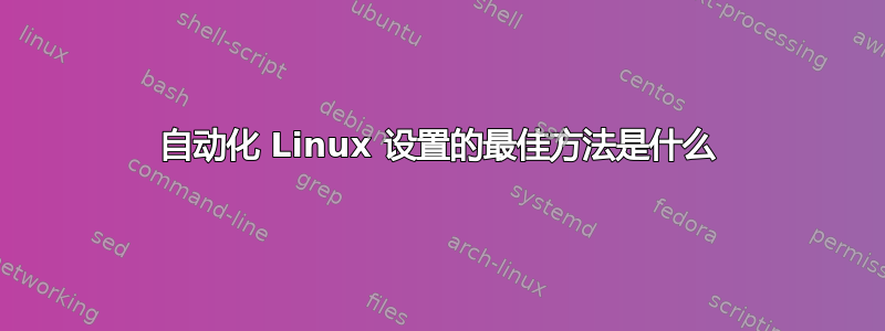 自动化 Linux 设置的最佳方法是什么