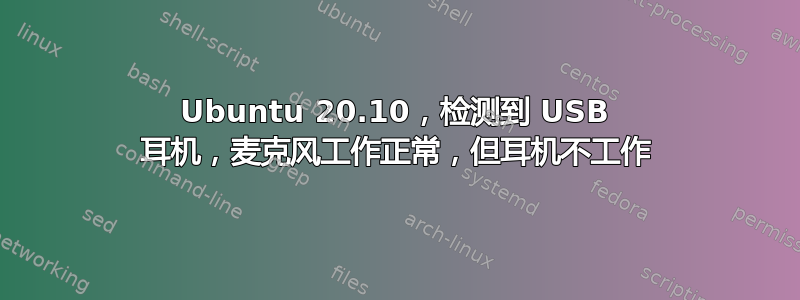 Ubuntu 20.10，检测到 USB 耳机，麦克风工作正常，但耳机不工作