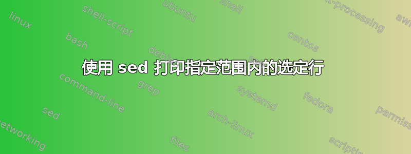 使用 sed 打印指定范围内的选定行