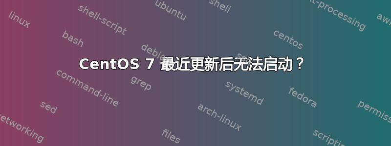 CentOS 7 最近更新后无法启动？