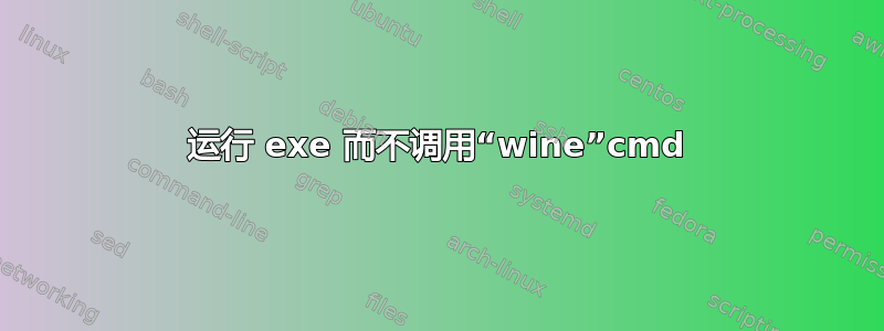 运行 exe 而不调用“wine”cmd