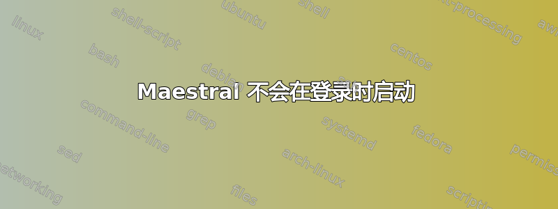 Maestral 不会在登录时启动