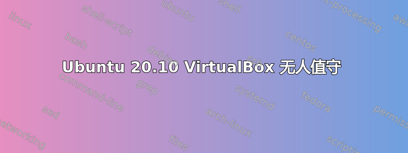 Ubuntu 20.10 VirtualBox 无人值守