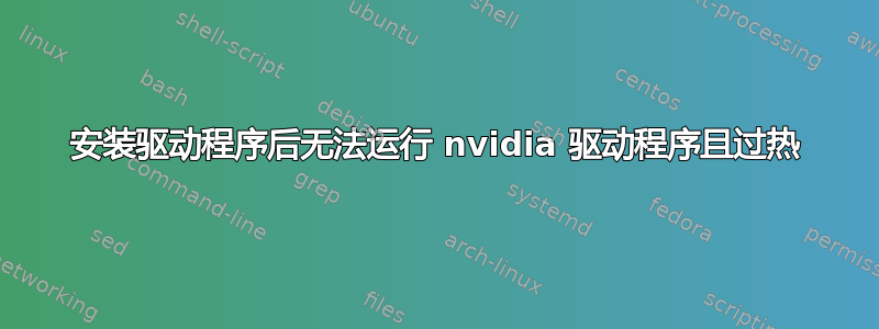 安装驱动程序后无法运行 nvidia 驱动程序且过热