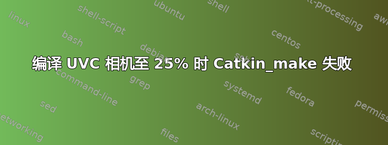 编译 UVC 相机至 25% 时 Catkin_make 失败