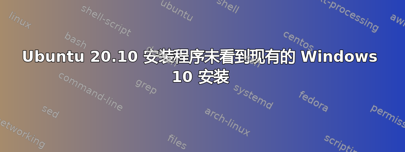 Ubuntu 20.10 安装程序未看到现有的 Windows 10 安装