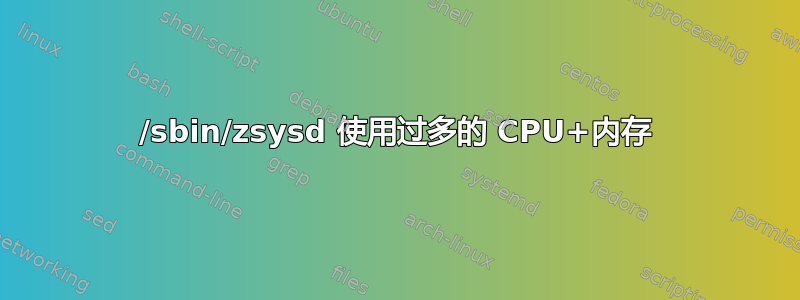 /sbin/zsysd 使用过多的 CPU+内存