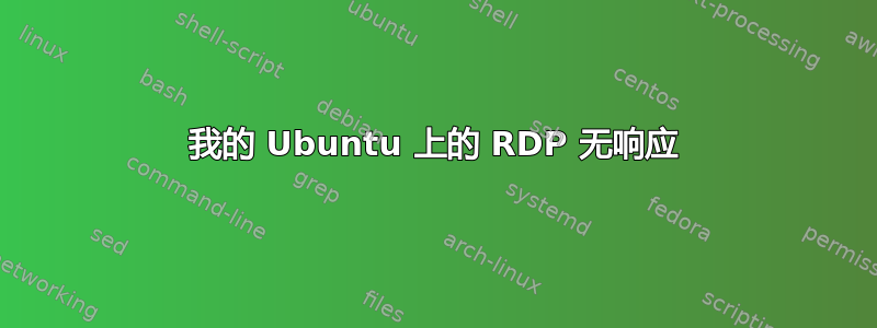 我的 Ubuntu 上的 RDP 无响应