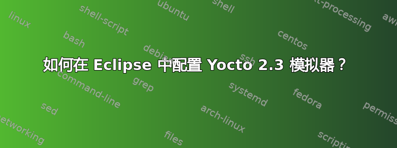 如何在 Eclipse 中配置 Yocto 2.3 模拟器？