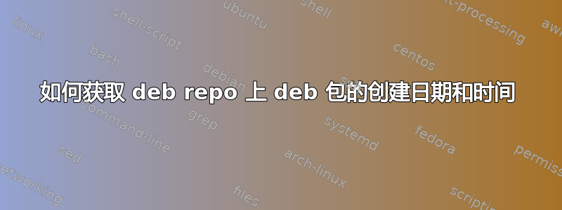 如何获取 deb repo 上 deb 包的创建日期和时间