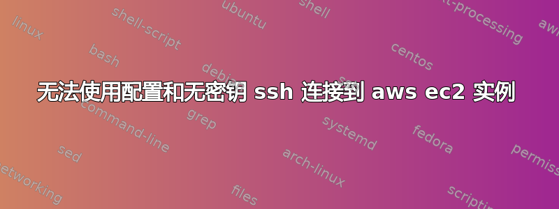 无法使用配置和无密钥 ssh 连接到 aws ec2 实例