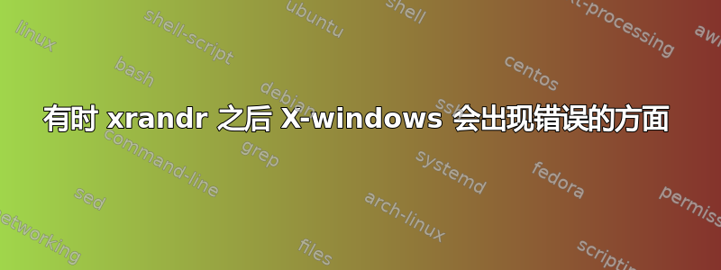 有时 xrandr 之后 X-windows 会出现错误的方面