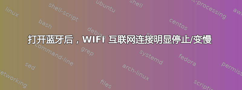 打开蓝牙后，WIFI 互联网连接明显停止/变慢