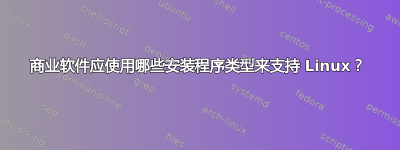 商业软件应使用哪些安装程序类型来支持 Linux？