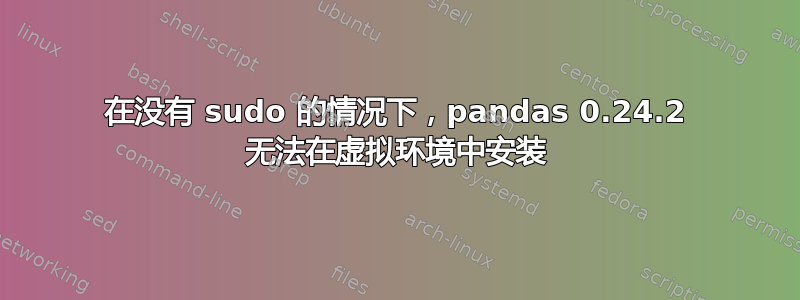 在没有 sudo 的情况下，pandas 0.24.2 无法在虚拟环境中安装