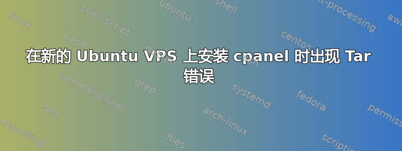 在新的 Ubuntu VPS 上安装 cpanel 时出现 Tar 错误