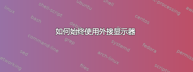 如何始终使用外接显示器