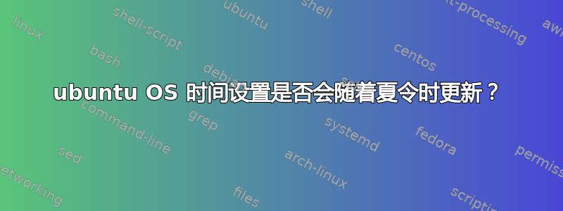 ubuntu OS 时间设置是否会随着夏令时更新？