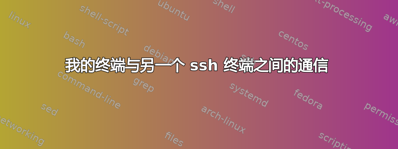 我的终端与另一个 ssh 终端之间的通信