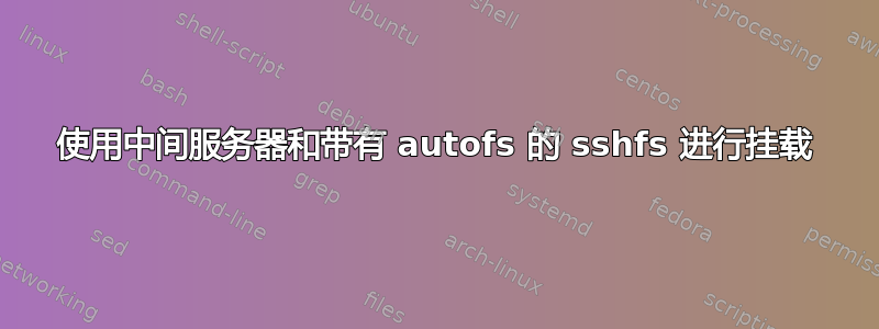 使用中间服务器和带有 autofs 的 sshfs 进行挂载