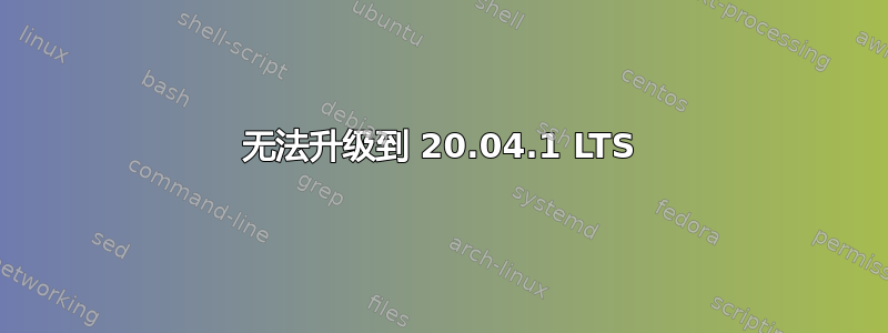 无法升级到 20.04.1 LTS