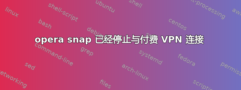 opera snap 已经停止与付费 VPN 连接