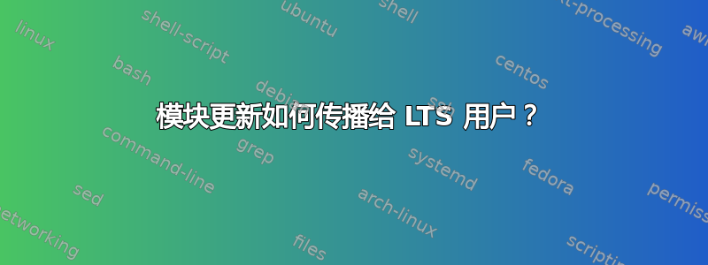 模块更新如何传播给 LTS 用户？