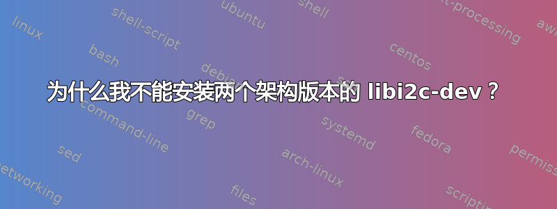 为什么我不能安装两个架构版本的 libi2c-dev？