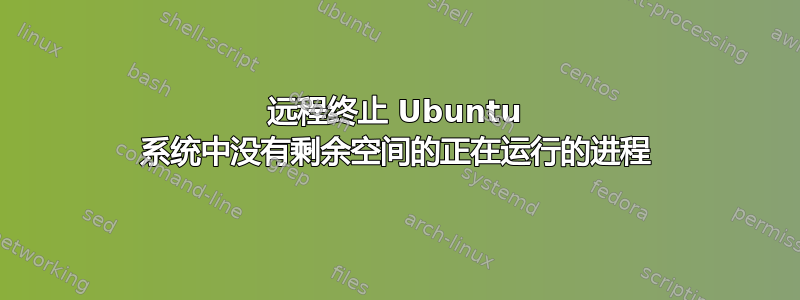 远程终止 Ubuntu 系统中没有剩余空间的正在运行的进程