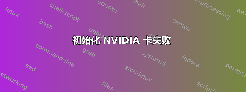 初始化 NVIDIA 卡失败