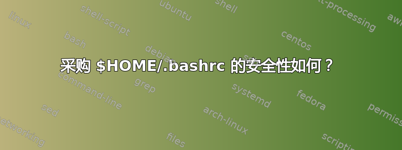 采购 $HOME/.bashrc 的安全性如何？