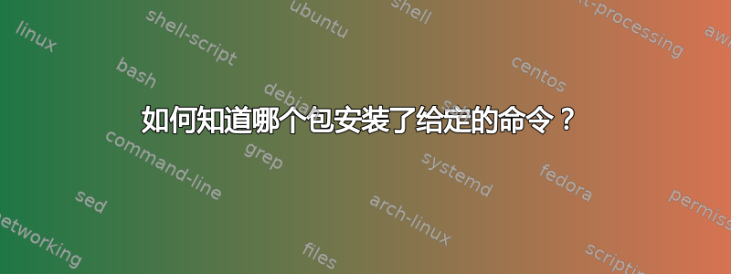 如何知道哪个包安装了给定的命令？