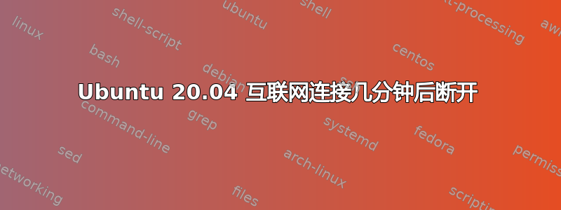 Ubuntu 20.04 互联网连接几分钟后断开