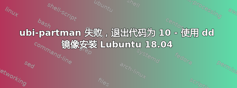 ubi-partman 失败，退出代码为 10 - 使用 dd 镜像安装 Lubuntu 18.04