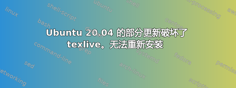 Ubuntu 20.04 的部分更新破坏了 texlive。无法重新安装 