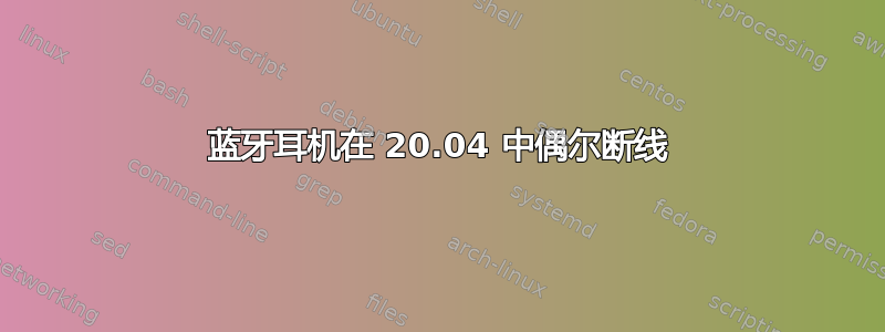 蓝牙耳机在 20.04 中偶尔断线