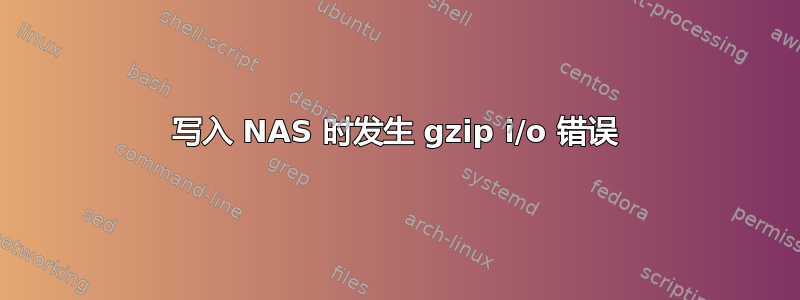 写入 NAS 时发生 gzip i/o 错误