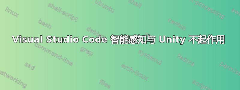 Visual Studio Code 智能感知与 Unity 不起作用