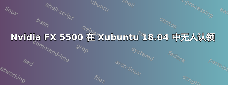 Nvidia FX 5500 在 Xubuntu 18.04 中无人认领