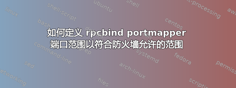 如何定义 rpcbind portmapper 端口范围以符合防火墙允许的范围