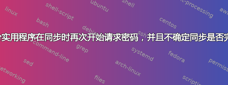 备份实用程序在同步时再次开始请求密码，并且不确定同步是否完成