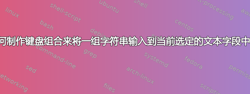 如何制作键盘组合来将一组字符串输入到当前选定的文本字段中？