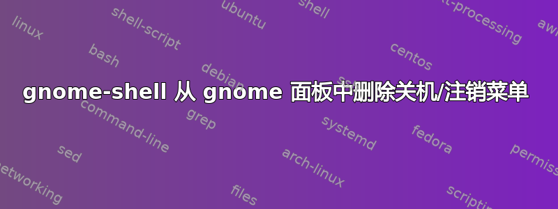 gnome-shell 从 gnome 面板中删除关机/注销菜单