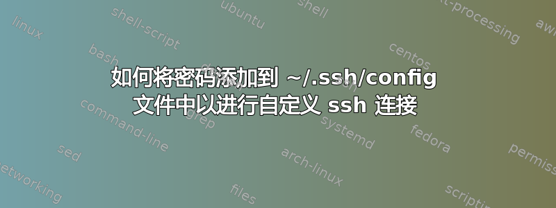 如何将密码添加到 ~/.ssh/config 文件中以进行自定义 ssh 连接