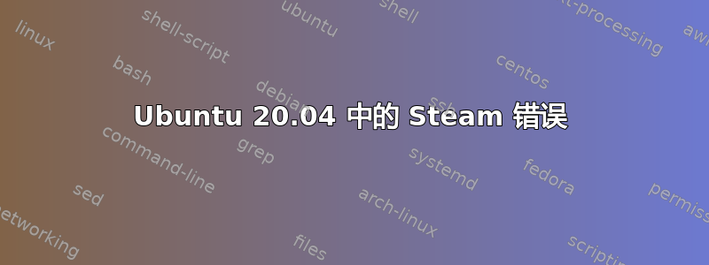 Ubuntu 20.04 中的 Steam 错误